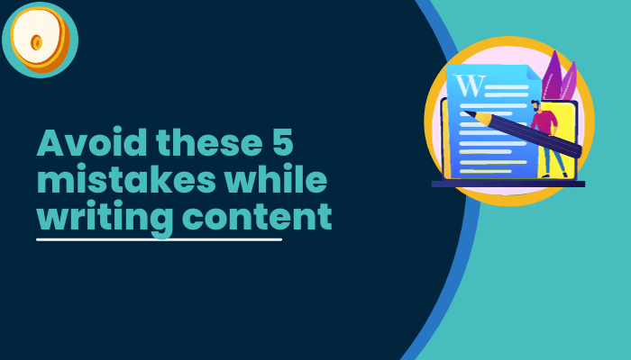 Avoid these 5 mistakes while writing content